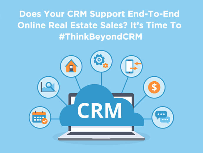 Does Your CRM Support End-To-End Online Real Estate Sales? It’s Time To #ThinkBeyondCRM