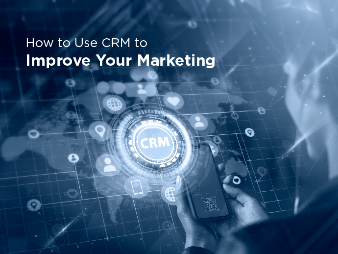 How to Use CRM to Improve Your Marketing 