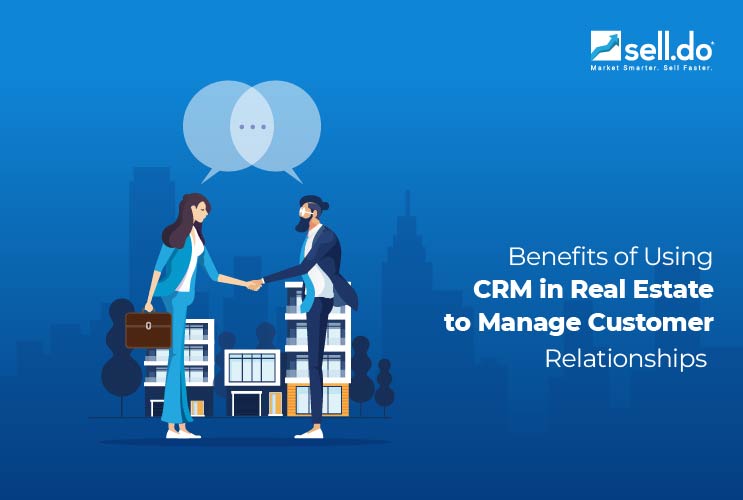 Benefits of Using CRM in Real Estate to Manage Customer Relationships