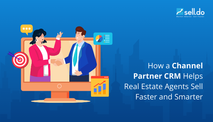 How a Channel Partner CRM Helps Real Estate Agents Sell Faster and Smarter
