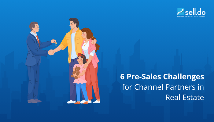 6 Pre-Sales Challenges for Channel Partners in Real Estate