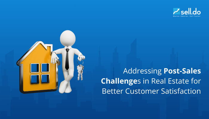 Addressing Post-Sales Challenges in Real Estate for Better Customer Satisfaction