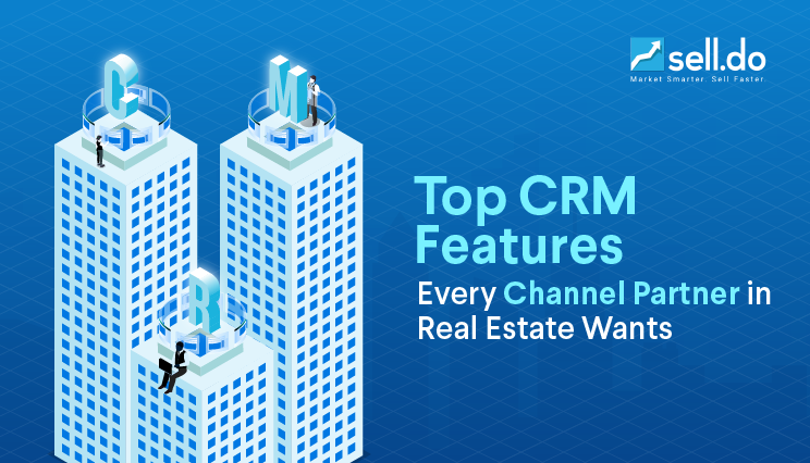Top CRM Features - Channel Partner in Real Estate Wants