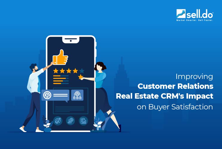 Improving Customer Relations: Real Estate CRM's Impact on Buyer Satisfaction