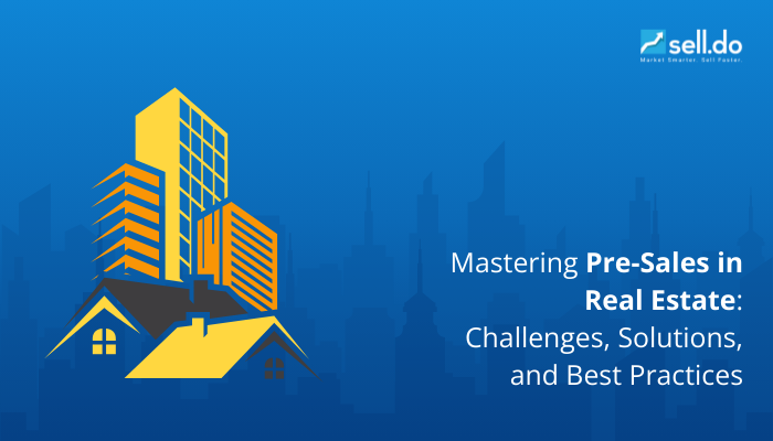 Mastering Pre-Sales in Real Estate: Challenges, Solutions, and Best Practices