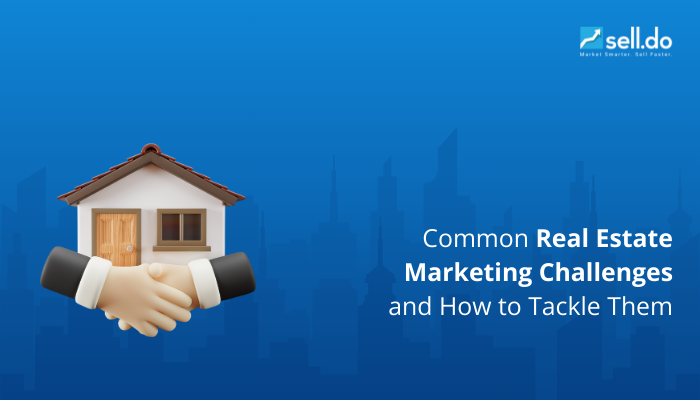 Common Real Estate Marketing Challenges and How to Tackle Them