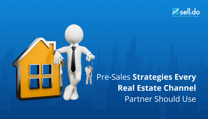 Pre-Sales Strategies Every Real Estate Channel Partner Should Use