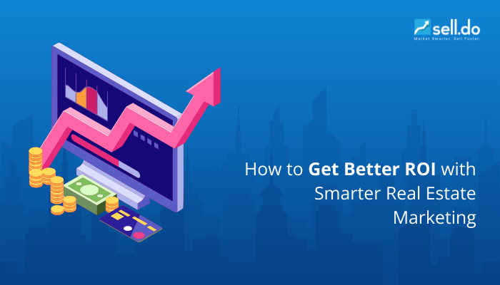 How to Get Better ROI with Smarter Real Estate Marketing