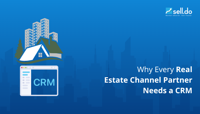 Why Every Real Estate Channel Partner Needs a CRM